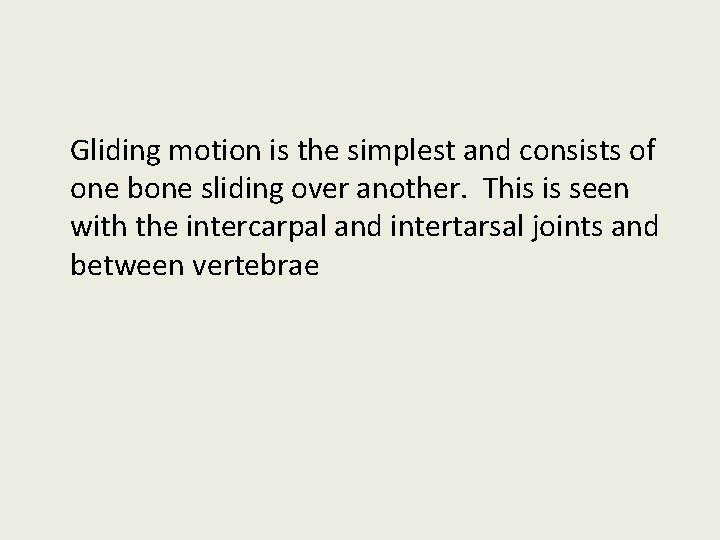 Gliding motion is the simplest and consists of one bone sliding over another. This