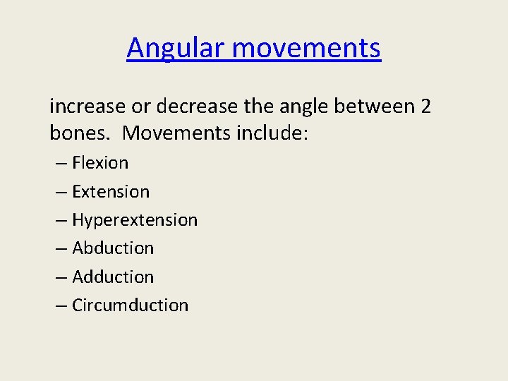 Angular movements increase or decrease the angle between 2 bones. Movements include: – Flexion