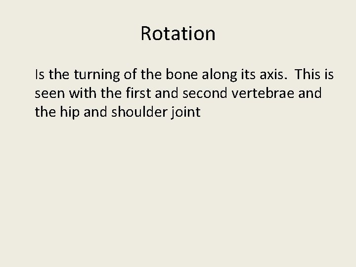 Rotation Is the turning of the bone along its axis. This is seen with