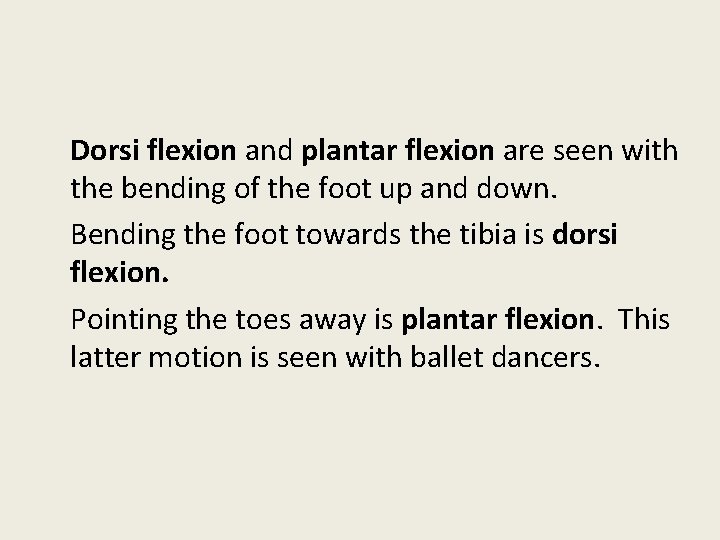 Dorsi flexion and plantar flexion are seen with the bending of the foot up