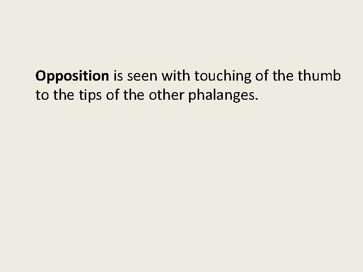 Opposition is seen with touching of the thumb to the tips of the other