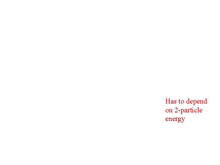 Has to depend on 2 -particle energy 
