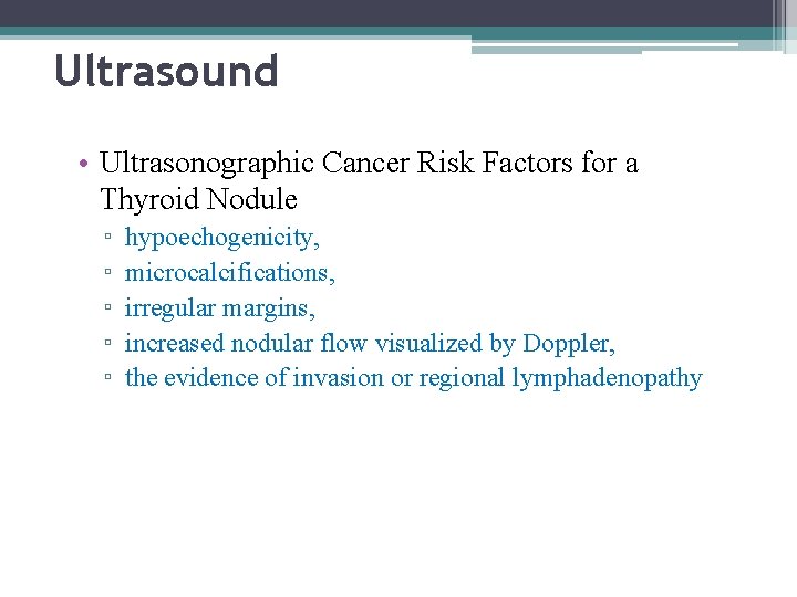 Ultrasound • Ultrasonographic Cancer Risk Factors for a Thyroid Nodule ▫ ▫ ▫ hypoechogenicity,