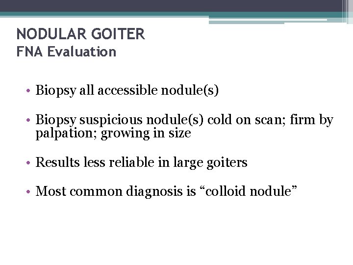 NODULAR GOITER FNA Evaluation • Biopsy all accessible nodule(s) • Biopsy suspicious nodule(s) cold