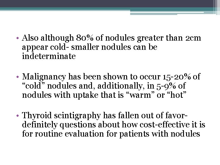  • Also although 80% of nodules greater than 2 cm appear cold- smaller