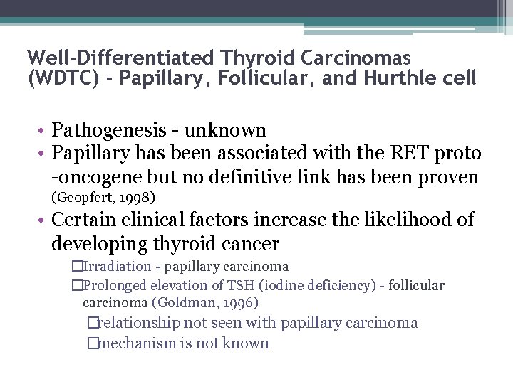 Well-Differentiated Thyroid Carcinomas (WDTC) - Papillary, Follicular, and Hurthle cell • Pathogenesis - unknown