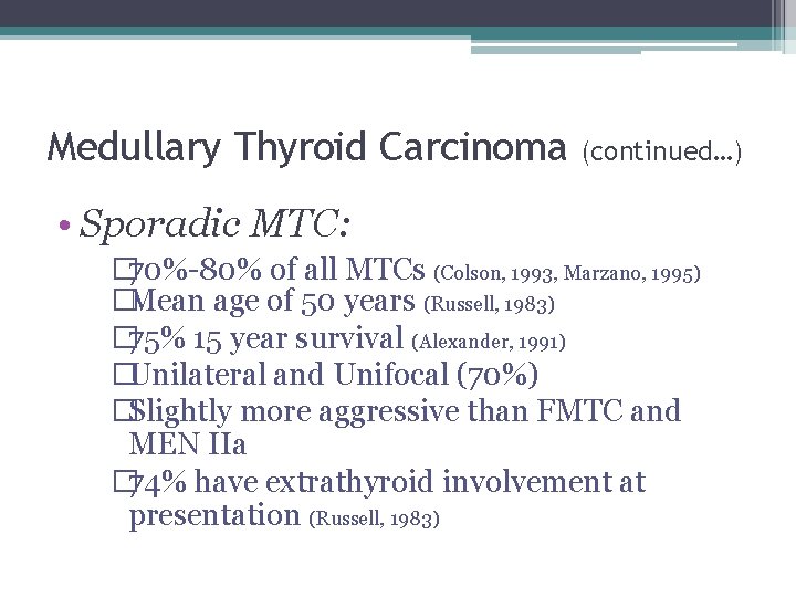 Medullary Thyroid Carcinoma (continued…) • Sporadic MTC: � 70%-80% of all MTCs (Colson, 1993,