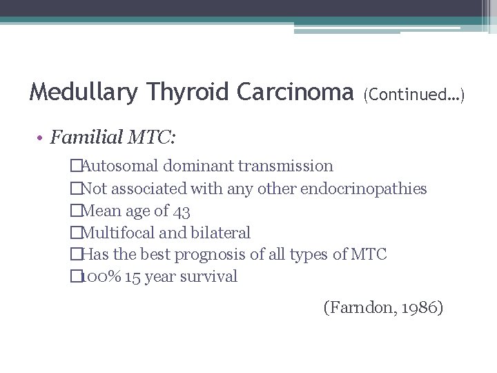 Medullary Thyroid Carcinoma (Continued…) • Familial MTC: �Autosomal dominant transmission �Not associated with any