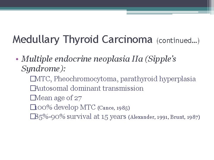 Medullary Thyroid Carcinoma (continued…) • Multiple endocrine neoplasia IIa (Sipple’s Syndrome): �MTC, Pheochromocytoma, parathyroid