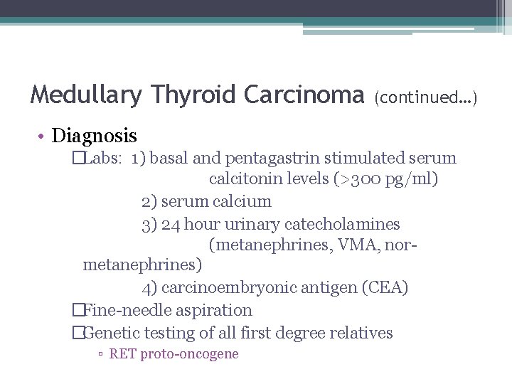Medullary Thyroid Carcinoma (continued…) • Diagnosis �Labs: 1) basal and pentagastrin stimulated serum calcitonin