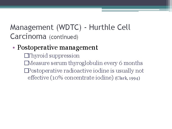 Management (WDTC) - Hurthle Cell Carcinoma (continued) • Postoperative management �Thyroid suppression �Measure serum