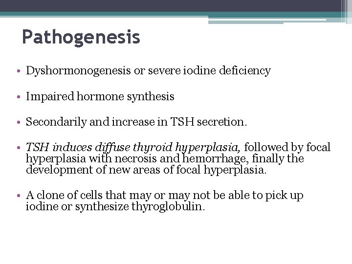 Pathogenesis • Dyshormonogenesis or severe iodine deficiency • Impaired hormone synthesis • Secondarily and