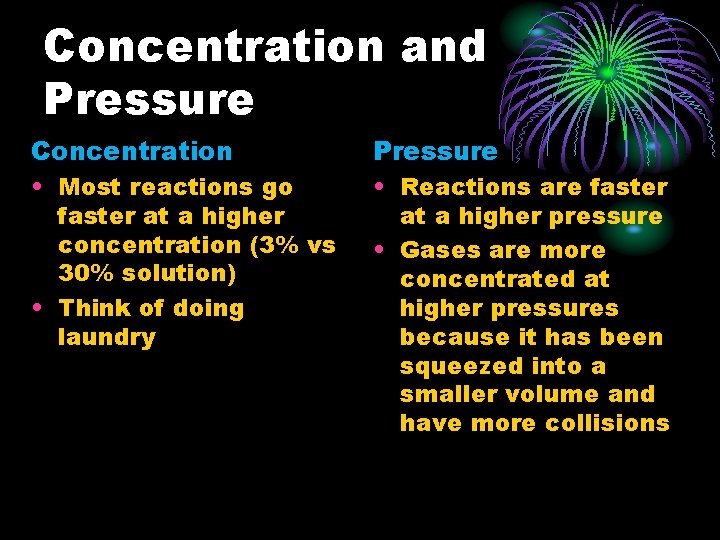 Concentration and Pressure Concentration Pressure • Most reactions go faster at a higher concentration