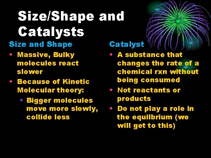 Size/Shape and Catalysts Size and Shape Catalyst • Massive, Bulky molecules react slower •