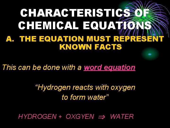 CHARACTERISTICS OF CHEMICAL EQUATIONS A. THE EQUATION MUST REPRESENT KNOWN FACTS This can be