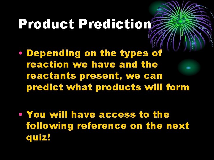 Product Prediction • Depending on the types of reaction we have and the reactants