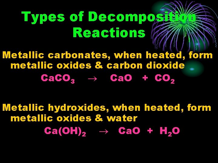 Types of Decomposition Reactions Metallic carbonates, when heated, form metallic oxides & carbon dioxide