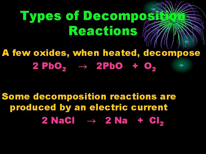 Types of Decomposition Reactions A few oxides, when heated, decompose 2 Pb. O 2