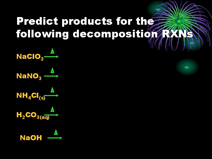 Predict products for the following decomposition RXNs Na. Cl. O 3 Na. NO 3