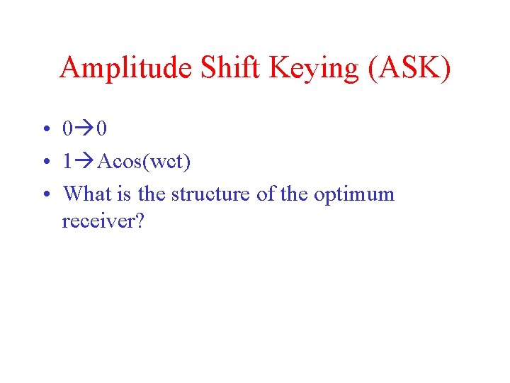 Amplitude Shift Keying (ASK) • 0 0 • 1 Acos(wct) • What is the