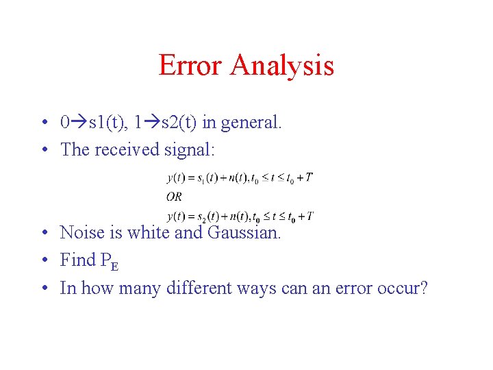 Error Analysis • 0 s 1(t), 1 s 2(t) in general. • The received
