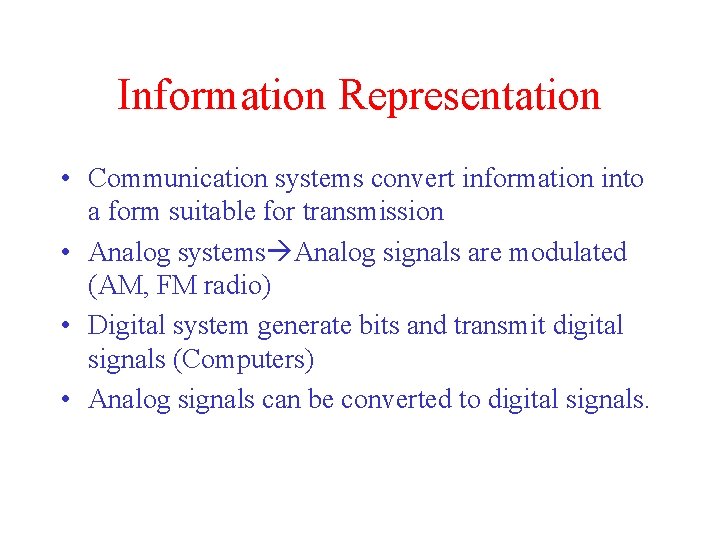 Information Representation • Communication systems convert information into a form suitable for transmission •