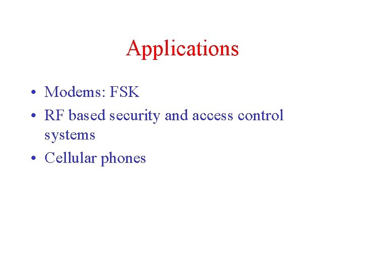 Applications • Modems: FSK • RF based security and access control systems • Cellular