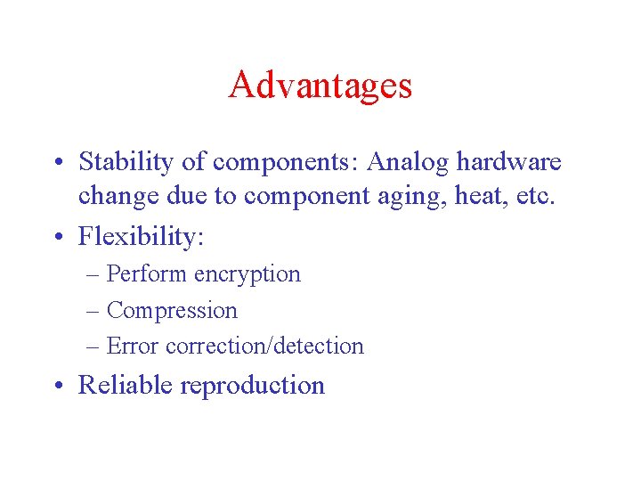 Advantages • Stability of components: Analog hardware change due to component aging, heat, etc.
