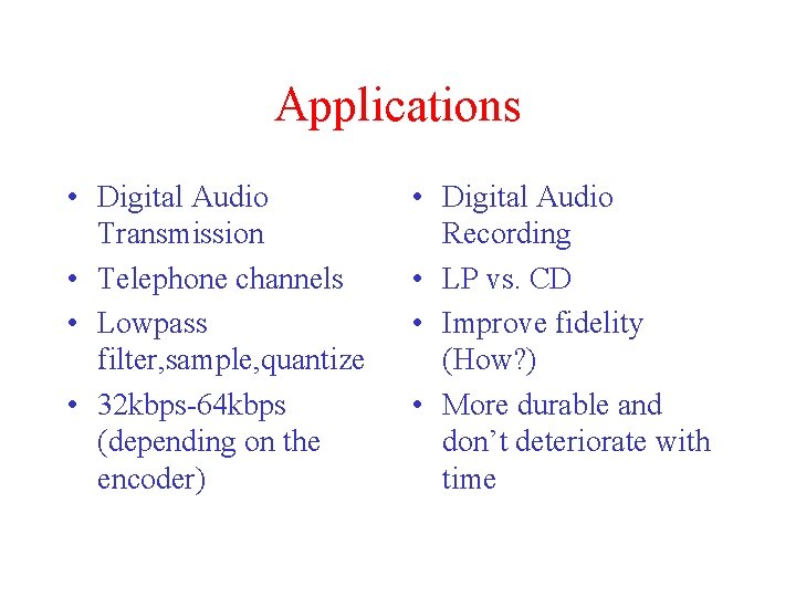 Applications • Digital Audio Transmission • Telephone channels • Lowpass filter, sample, quantize •