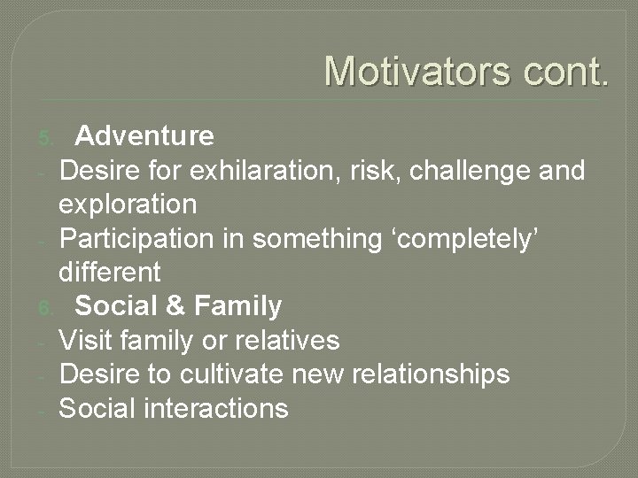 Motivators cont. Adventure - Desire for exhilaration, risk, challenge and exploration - Participation in