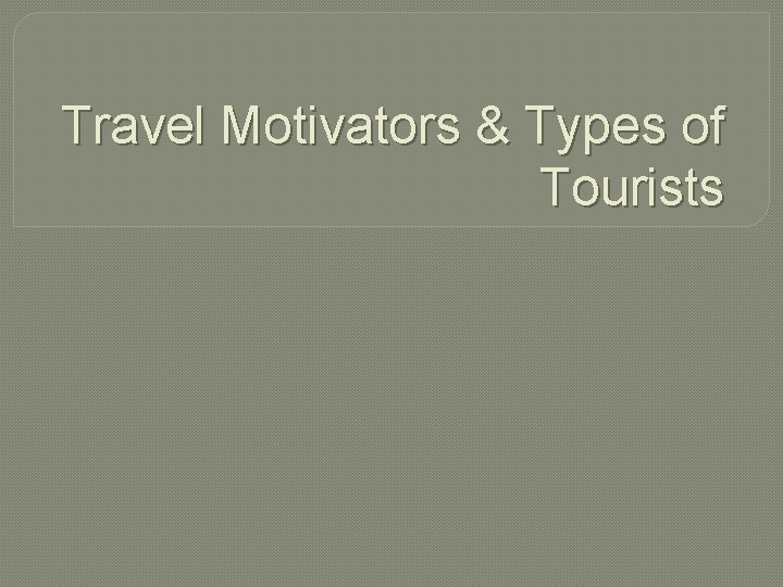 Travel Motivators & Types of Tourists 