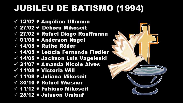 JUBILEU DE BATISMO (1994) ü ü ü ü 13/02 ♥ 27/02 ♥ 01/05 ♥