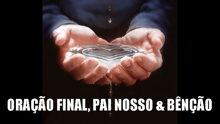 ORAÇÃO FINAL, PAI NOSSO & BÊNÇÃO 