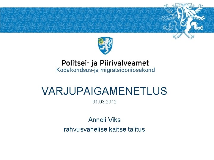 Kodakondsus-ja migratsiooniosakond VARJUPAIGAMENETLUS 01. 03. 2012 Anneli Viks rahvusvahelise kaitse talitus 