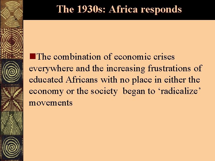 The 1930 s: Africa responds n. The combination of economic crises everywhere and the