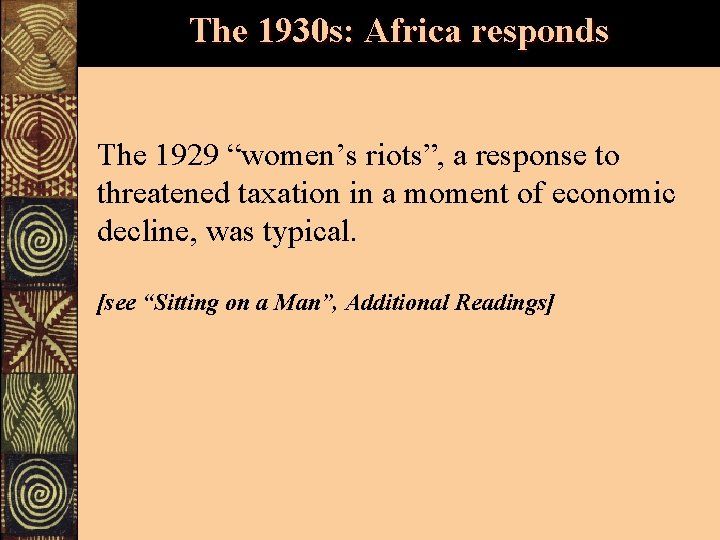 The 1930 s: Africa responds The 1929 “women’s riots”, a response to threatened taxation