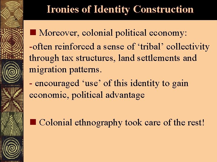 Ironies of Identity Construction n Moreover, colonial political economy: -often reinforced a sense of