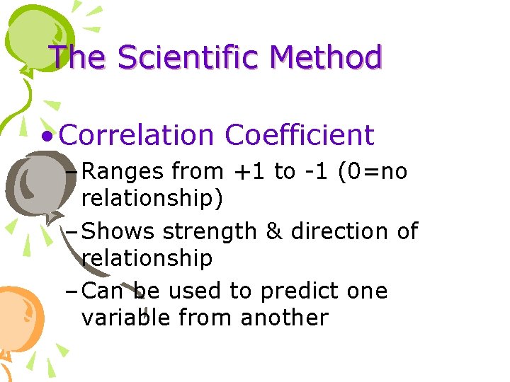 The Scientific Method • Correlation Coefficient – Ranges from +1 to -1 (0=no relationship)