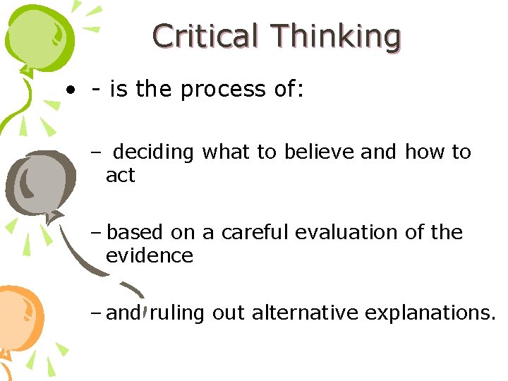 Critical Thinking • - is the process of: – deciding what to believe and