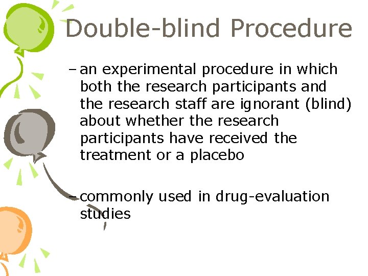 Double-blind Procedure – an experimental procedure in which both the research participants and the