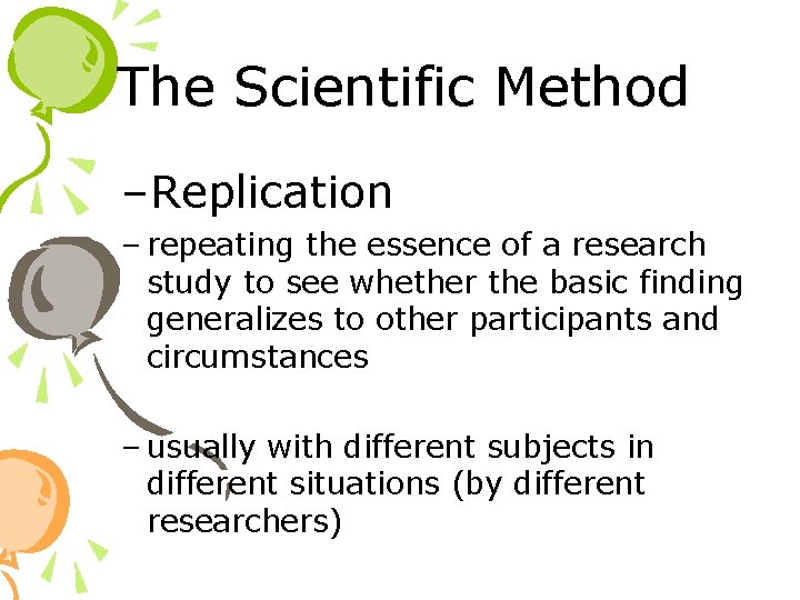 The Scientific Method –Replication – repeating the essence of a research study to see