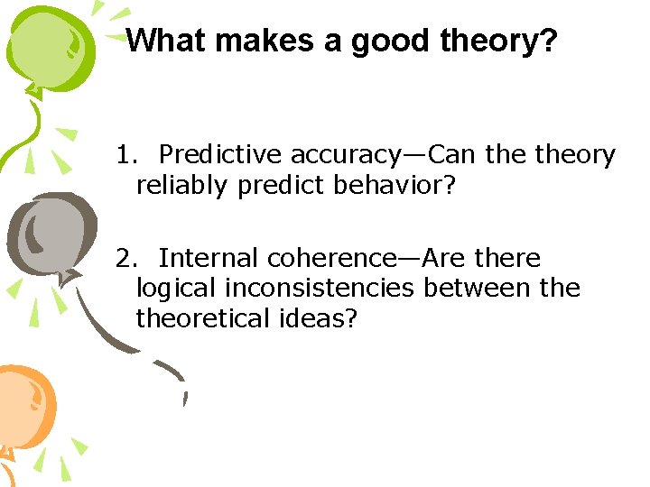 What makes a good theory? 1. Predictive accuracy—Can theory reliably predict behavior? 2. Internal