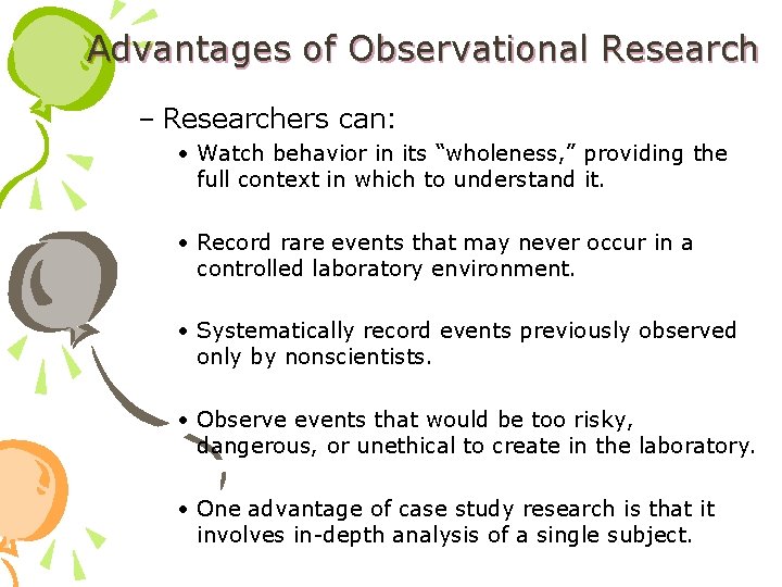 Advantages of Observational Research – Researchers can: • Watch behavior in its “wholeness, ”