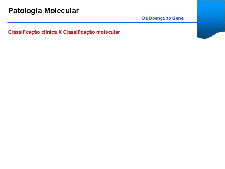 Patologia Molecular Da Doença ao Gene Classificação clínica X Classificação molecular 