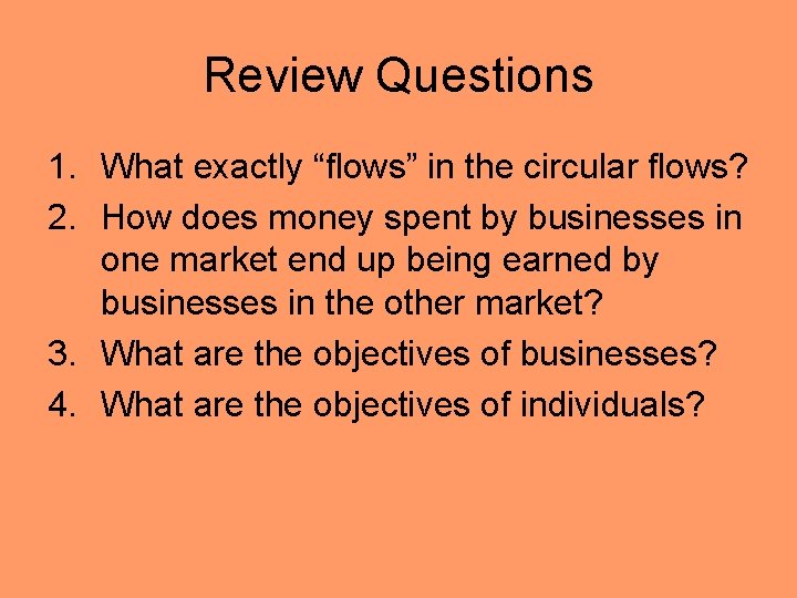 Review Questions 1. What exactly “flows” in the circular flows? 2. How does money