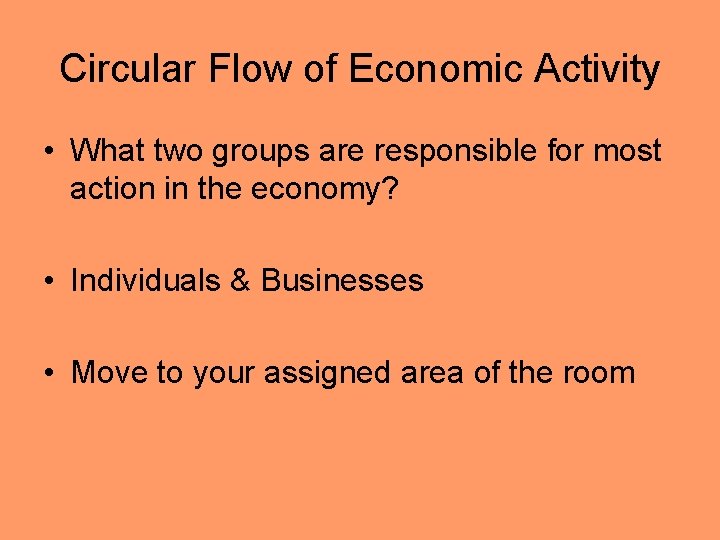Circular Flow of Economic Activity • What two groups are responsible for most action