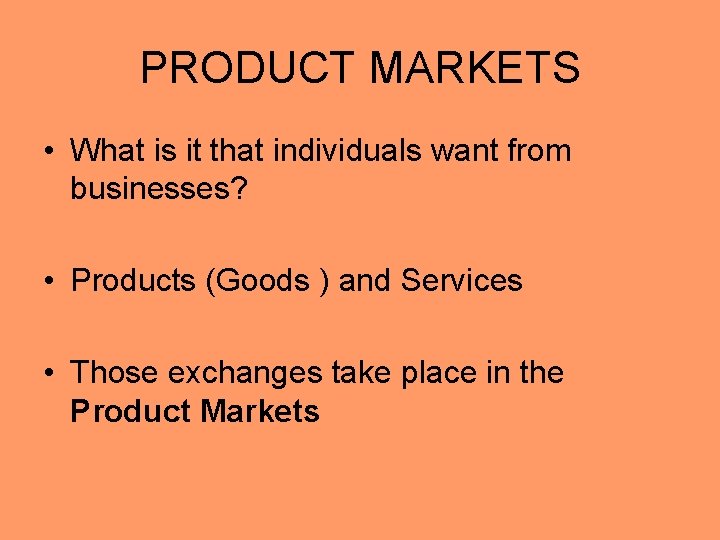 PRODUCT MARKETS • What is it that individuals want from businesses? • Products (Goods