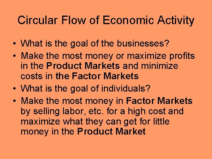 Circular Flow of Economic Activity • What is the goal of the businesses? •