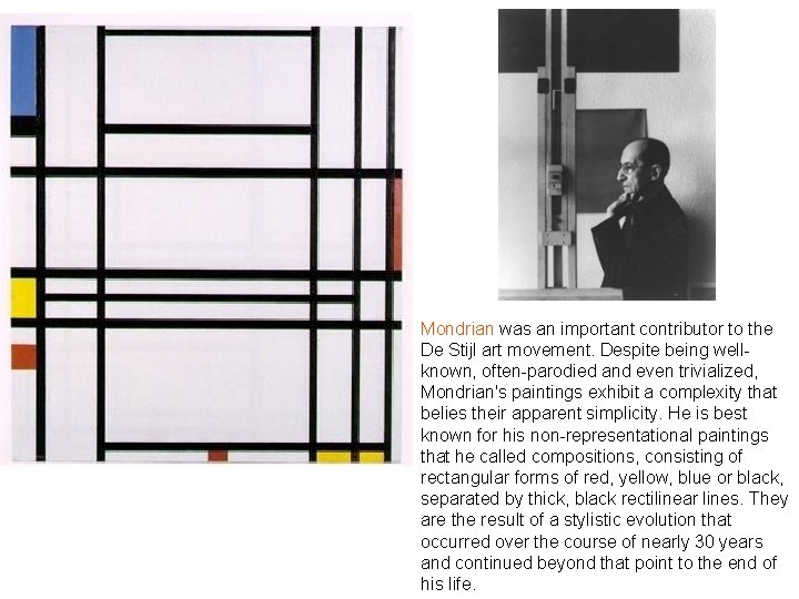 Mondrian was an important contributor to the De Stijl art movement. Despite being wellknown,