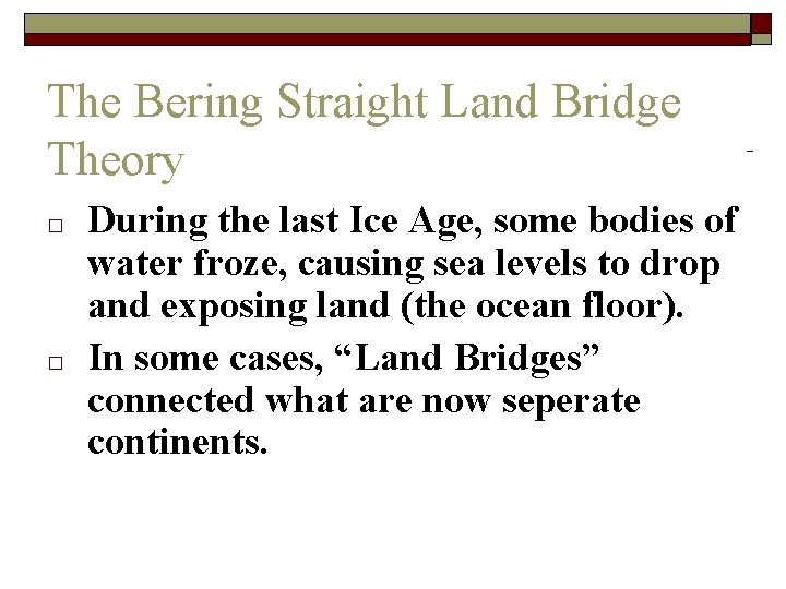 The Bering Straight Land Bridge Theory □ □ During the last Ice Age, some